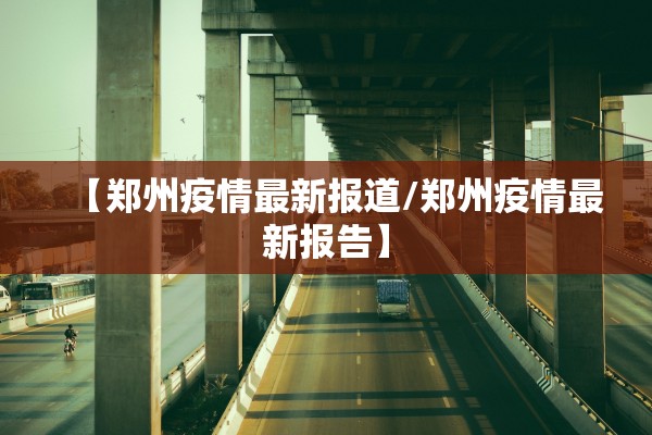 【郑州疫情最新报道/郑州疫情最新报告】