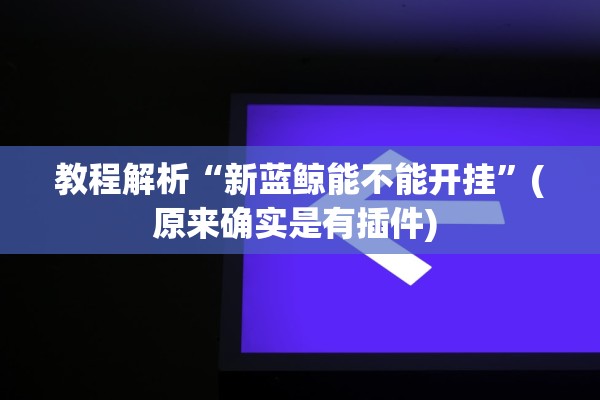 教程解析“新蓝鲸能不能开挂”(原来确实是有插件) 