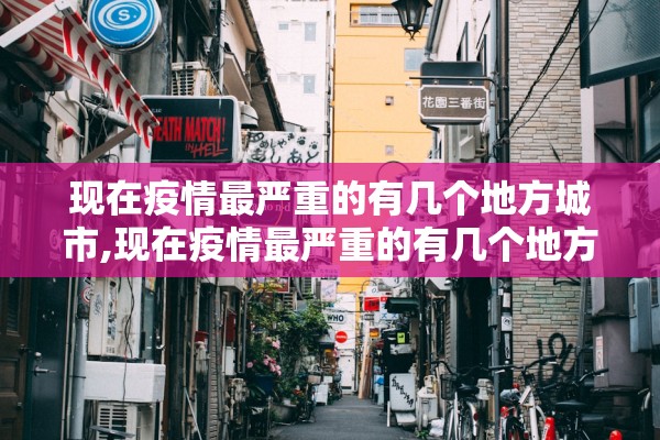 现在疫情最严重的有几个地方城市,现在疫情最严重的有几个地方城市排名 现在疫情最严重的有几个地方城市,现在疫情最严重的有几个地方城市排名
