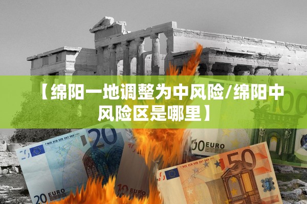 【绵阳一地调整为中风险/绵阳中风险区是哪里】