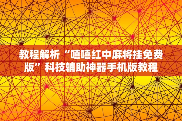 教程解析“嘻嘻红中麻将挂免费版”科技辅助神器手机版教程