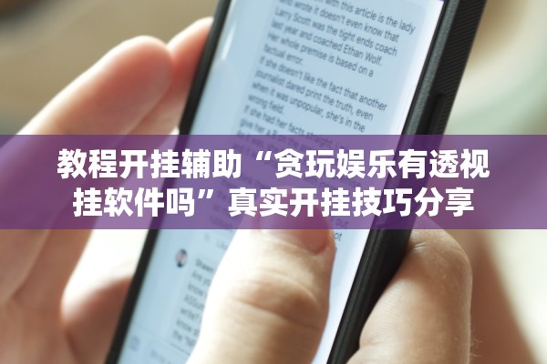 教程开挂辅助“贪玩娱乐有透视挂软件吗”真实开挂技巧分享
