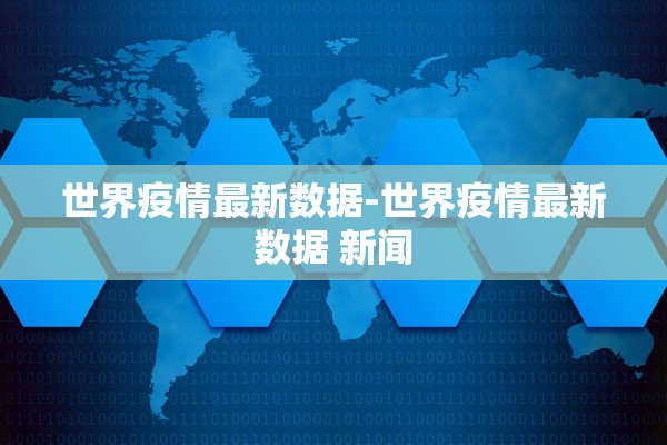 世界疫情最新数据-世界疫情最新数据 新闻