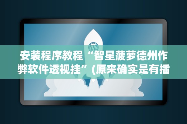 安装程序教程“智星菠萝德州作弊软件透视挂	”(原来确实是有插件)