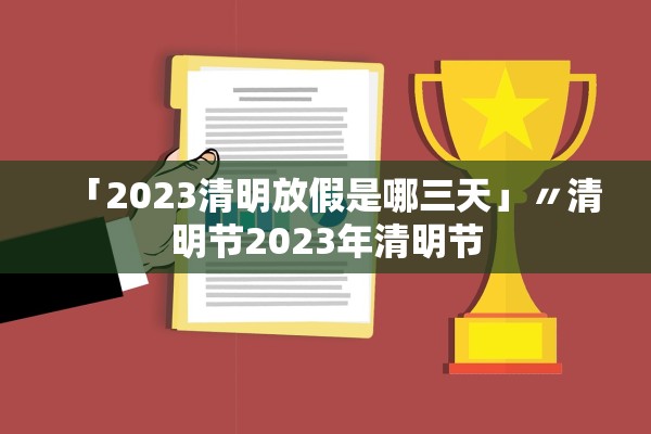 「2023清明放假是哪三天」〃清明节2023年清明节