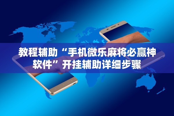 教程辅助“手机微乐麻将必赢神软件”开挂辅助详细步骤