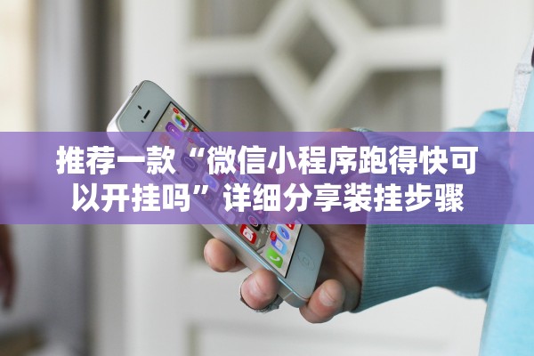 推荐一款“微信小程序跑得快可以开挂吗”详细分享装挂步骤