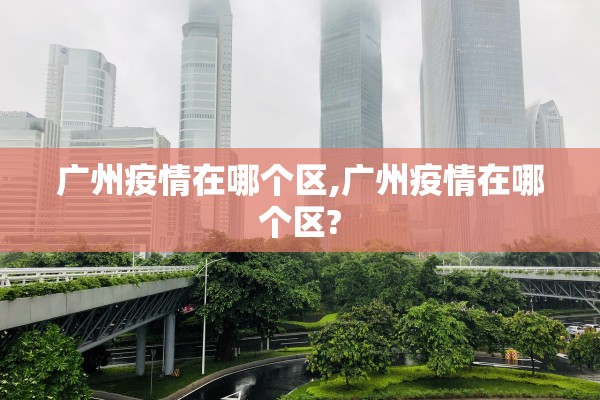 广州疫情在哪个区,广州疫情在哪个区?