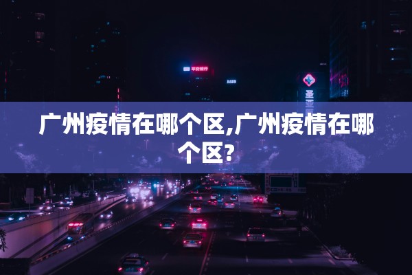 广州疫情在哪个区,广州疫情在哪个区?