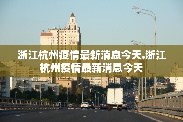 浙江杭州疫情最新消息今天.浙江杭州疫情最新消息今天