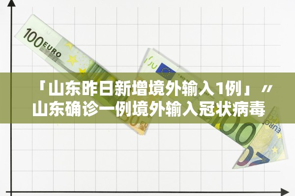 「山东昨日新增境外输入1例」〃山东确诊一例境外输入冠状病毒
