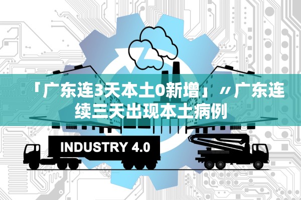 「广东连3天本土0新增」〃广东连续三天出现本土病例 「广东连3天本土0新增」〃广东连续三天出现本土病例