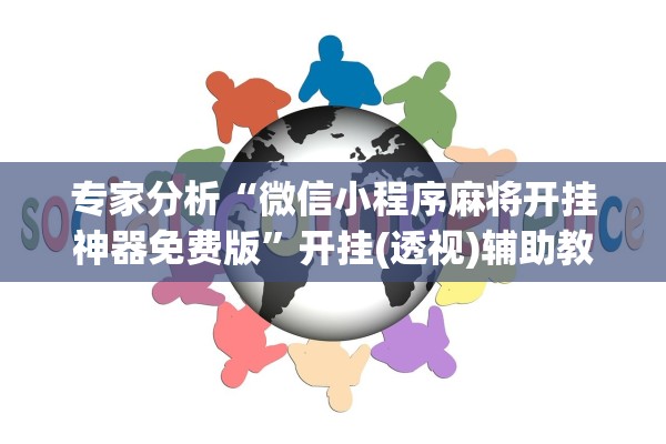 专家分析“微信小程序麻将开挂神器免费版”开挂(透视)辅助教程