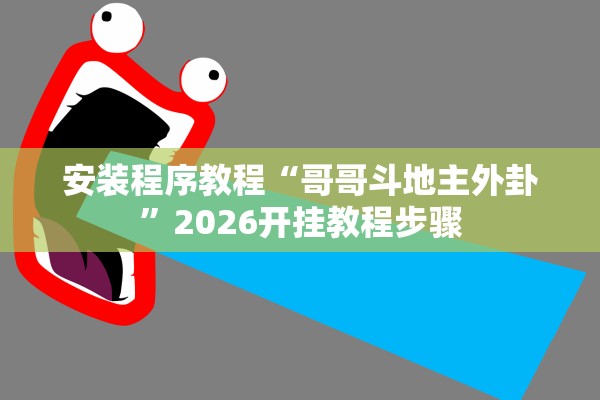 安装程序教程“哥哥斗地主外卦”2026开挂教程步骤