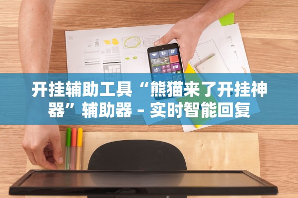 开挂辅助工具“熊猫来了开挂神器”辅助器 – 实时智能回复