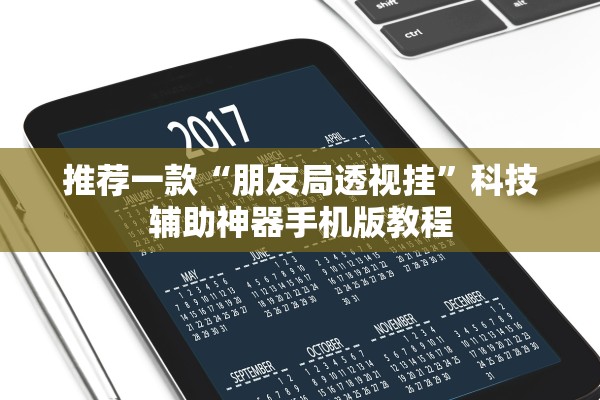 推荐一款“朋友局透视挂”科技辅助神器手机版教程