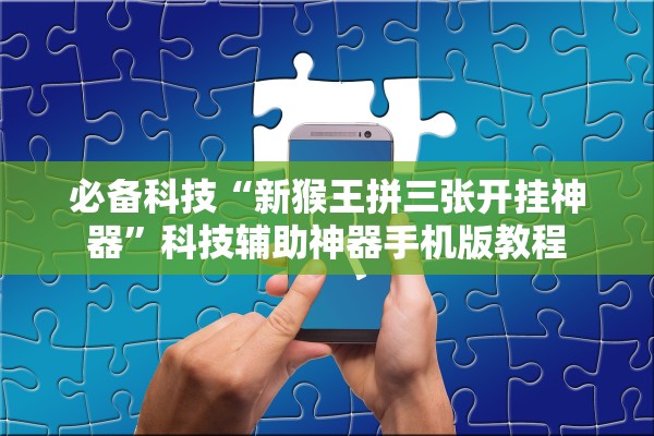 必备科技“新猴王拼三张开挂神器	”科技辅助神器手机版教程