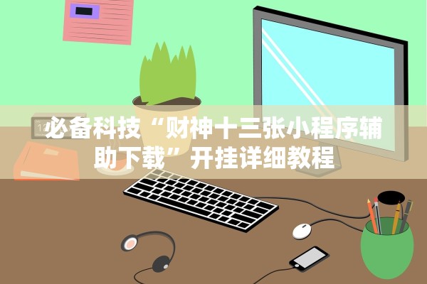 必备科技“财神十三张小程序辅助下载	”开挂详细教程