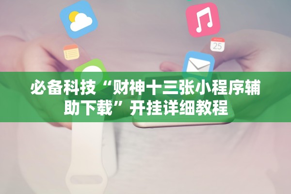 必备科技“财神十三张小程序辅助下载”开挂详细教程