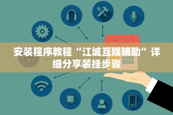 安装程序教程“江城互娱辅助”详细分享装挂步骤