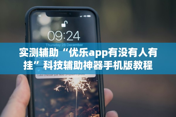 实测辅助“优乐app有没有人有挂”科技辅助神器手机版教程