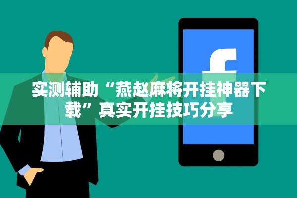 实测辅助“燕赵麻将开挂神器下载	”真实开挂技巧分享