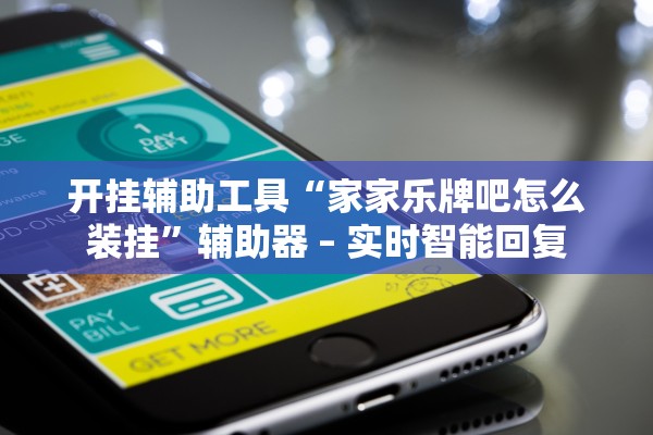 开挂辅助工具“家家乐牌吧怎么装挂	”辅助器 – 实时智能回复