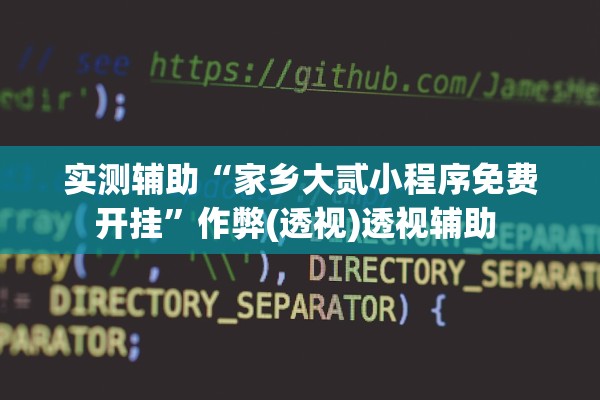 实测辅助“家乡大贰小程序免费开挂”作弊(透视)透视辅助 