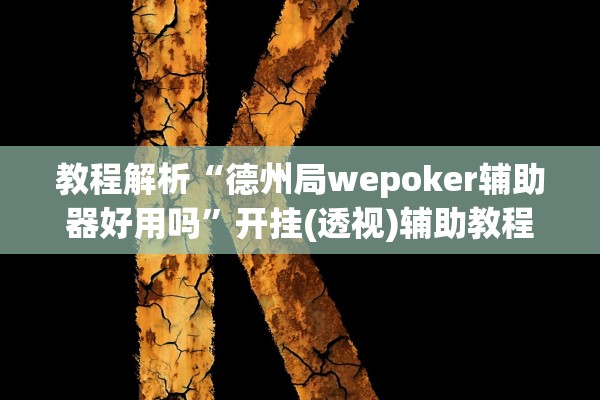 教程解析“德州局wepoker辅助器好用吗	”开挂(透视)辅助教程