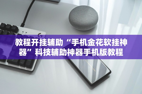 教程开挂辅助“手机金花软挂神器	”科技辅助神器手机版教程