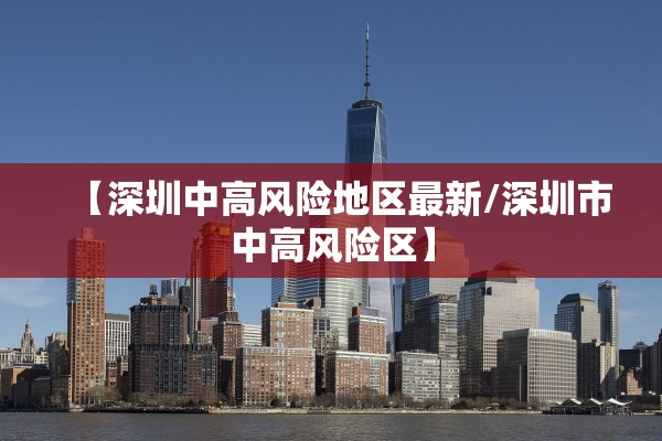 【深圳中高风险地区最新/深圳市中高风险区】