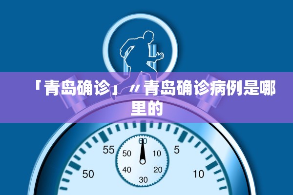 「青岛确诊」〃青岛确诊病例是哪里的 「青岛确诊」〃青岛确诊病例是哪里的