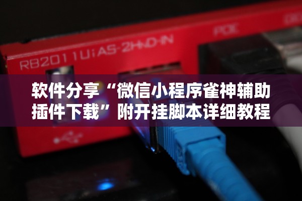 软件分享“微信小程序雀神辅助插件下载”附开挂脚本详细教程-知乎