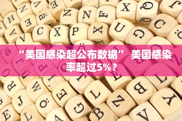 “美国感染超公布数据	” 美国感染率超过5%？