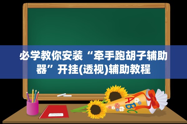 必学教你安装“牵手跑胡子辅助器”开挂(透视)辅助教程