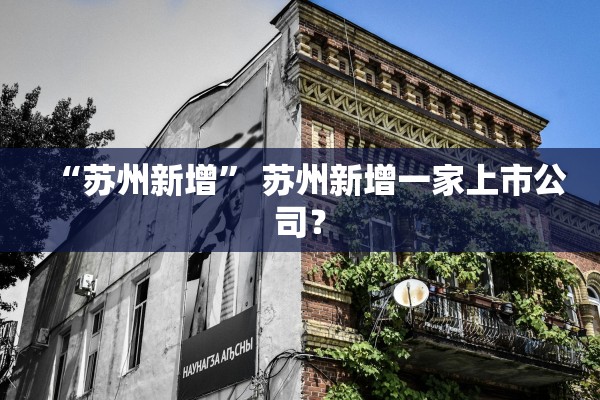 “苏州新增” 苏州新增一家上市公司？