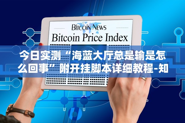 今日实测“海蓝大厅总是输是怎么回事	”附开挂脚本详细教程-知乎