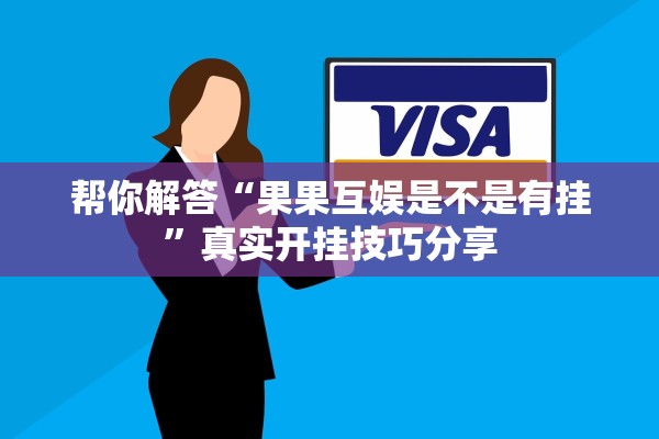 帮你解答“果果互娱是不是有挂”真实开挂技巧分享