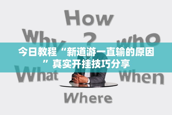今日教程“新道游一直输的原因	”真实开挂技巧分享