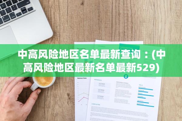 中高风险地区名单最新查询︰(中高风险地区最新名单最新529) 中高风险地区名单最新查询︰(中高风险地区最新名单最新529)