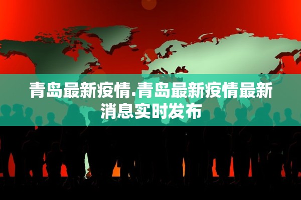 青岛最新疫情.青岛最新疫情最新消息实时发布
