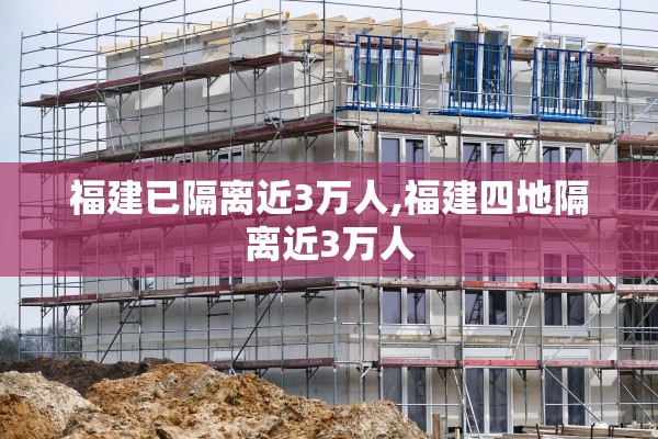 福建已隔离近3万人,福建四地隔离近3万人