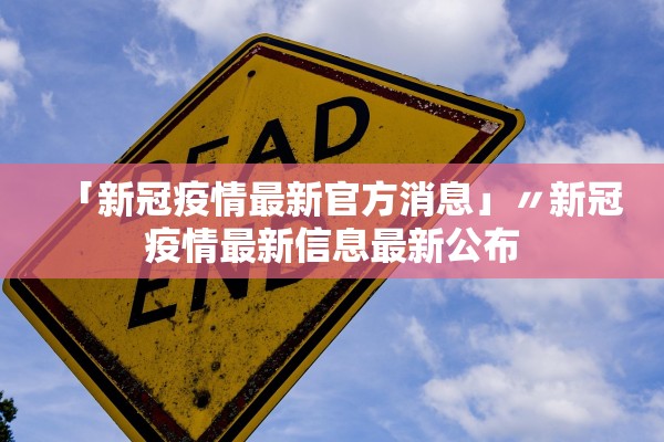 「新冠疫情最新官方消息」〃新冠疫情最新信息最新公布
