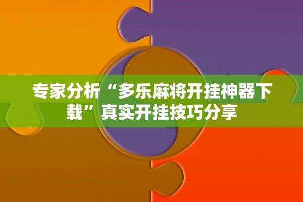专家分析“多乐麻将开挂神器下载	”真实开挂技巧分享