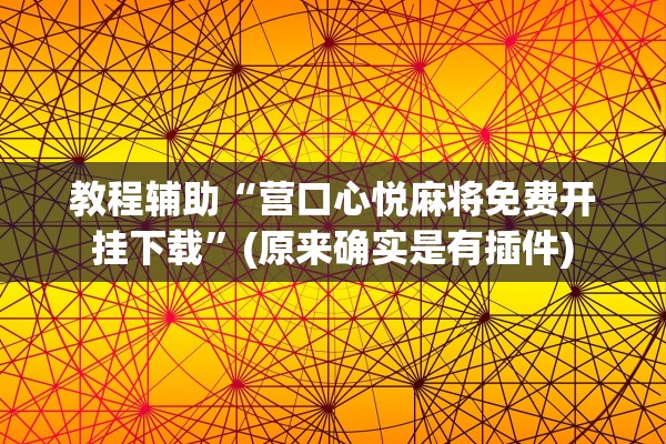 教程辅助“营口心悦麻将免费开挂下载”(原来确实是有插件)