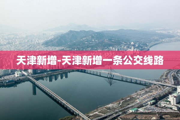 天津新增-天津新增一条公交线路