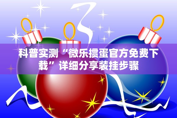 科普实测“微乐掼蛋官方免费下载”详细分享装挂步骤