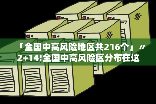 「全国中高风险地区共216个」〃2+14!全国中高风险区分布在这些省市 「全国中高风险地区共216个」〃2+14!全国中高风险区分布在这些省市