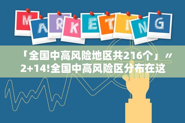 「全国中高风险地区共216个」〃2+14!全国中高风险区分布在这些省市 「全国中高风险地区共216个」〃2+14!全国中高风险区分布在这些省市