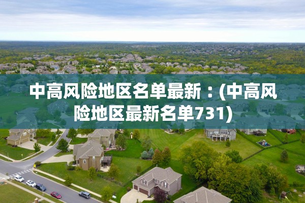 中高风险地区名单最新︰(中高风险地区最新名单731) 中高风险地区名单最新︰(中高风险地区最新名单731)